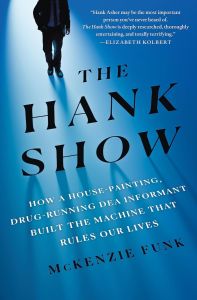 The Hank Show: How a House-Painting, Drug-Running DEA Informant Built the Machine That Rules Our Lives Hardcover –2023 by McKenzie Funk