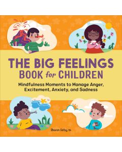 The Big Feelings Book for Children: Mindfulness Moments to Manage Anger, Excitement, Anxiety, and Sadness Paperback 2022 by Sharon Selby MA