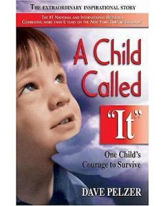 A Child Called It : One Child's Courage to Survive by Dave Pelzer